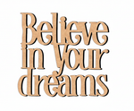 Unpainted MDF Believe In Your Dreams quote DIY cutout for wall decor and crafts