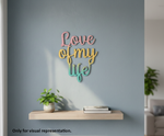 Painted MDF Love Of My Life quote DIY cutout for wall decor and craft projects, mounted on wall